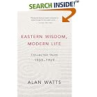 Eastern Wisdom, Modern Life: Collected Talks: 1960-1969 by Alan W. Watts
