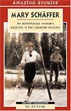 Mary Sch�ffer: An Adventurous Woman's Exploits in the Canadian Rockies (An Amazing Stories Book)