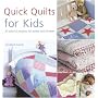 Quick Quilts for Kids: 20 colorful projects for babies and children