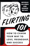 Flirting 101: How to Charm Your Way to Love, Friendship, and Success