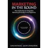 Marketing in the Round: How to Develop an Integrated Marketing Campaign in the Digital Era (Que Biz-Tech)