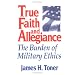 True Faith And Allegiance: The Burden of Military Ethics