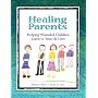 Healing Parents: Helping Wounded Children Learn to Trust & Love