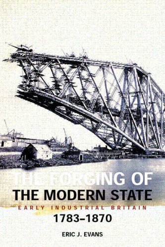 The Forging of the Modern State: Early Industrial Britain, 1783-1870 (Foundations of Modern Britain)