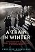 A Train in Winter: An Extraordinary Story of Women, Friendship, and Resistance in Occupied France