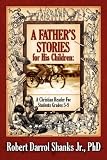 A Father's Stories for His Children: A Christian Reader For Students Grades 5-9