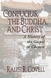 Confucius, the Buddha, and Christ: A History of the Gospel in Chinese