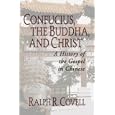 Confucius, the Buddha, and Christ: A History of the Gospel in Chinese by Ralph R. Covell