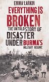 Everything is broken : the untold story of disaster under Burma's military regime
