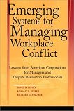 Emerging Systems for Managing Workplace Conflict: Lessons from American Corporations for Managers and Dispute Resolution Professionals