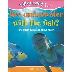 Why Can't I...Live Underwater with the Fish?: And Other Questions About Water (Why Can't I...)