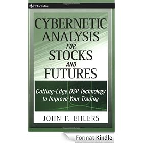 Cybernetic Analysis for Stocks and Futures: Cutting-Edge DSP Technology to Improve Your Trading: Cutting Edge DSP Technology to Improve Your Trading (Wiley Trading)