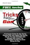 Fuel Saving Tricks For Your Car: A Consumer Guide On Gas Saving Devices With Very Helpful Gas Saving Tips So You Can Get Better Gas Mileage With Lesser Fuel Consumption To Help You Save Money On Gas