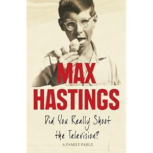 Did You Really Shoot the Television? - Max Hastings
