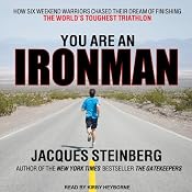 You Are an Ironman: How Six Weekend Warriors Chased Their Dream of Finishing the World's Toughest Triathlon | [Jacques Steinberg]