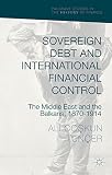 Sovereign debt and international financial control : the Middle East and the Balkans, 1870-1914