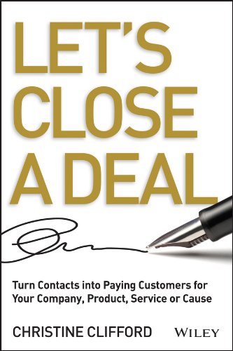 Let's Close a Deal: Turn Contacts into Paying Customers for Your Company, Product, Service or Cause