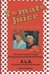 Tomato Juice- A Tribute to my Mom: A Journey  about Progressive Bulbar Palsy (ALS)
