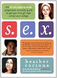 S.E.X.: The All-You-Need-To-Know Progressive Sexuality Guide to Get You Through High School and College
