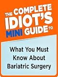  : The Complete Idiot's Mini Guide to What You Must Know AboutBariatric Su