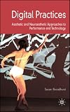Digital Practices: Aesthetic and Neuroesthetic Approaches to Performance and Technology 51BaTr8hm3L. SL160 Digital Practices: Aesthetic and Neuroesthetic Approaches to Performance and Technology