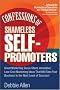 Confessions of Shameless Self-Promoters: Great Marketing Gurus Share Their Innovative, Proven, and Low-Cost Marketing Strategies to Maximize Your Success!