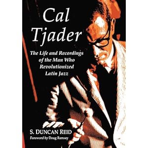 Cal Tjader: The Life and Recordings of the Man Who Revolutionized Latin Jazz