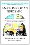 Anatomy of an Epidemic: Magic Bullets, Psychiatric Drugs, and the Astonishing Rise of Mental Illness in America