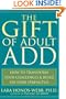 The Gift of Adult ADD: How to Transform Your Challenges and Build on Your Strengths