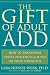 The Gift of Adult ADD: How to Transform Your Challenges and Build on Your Strengths