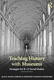 Teaching history with museums : strategies for K-12 social studies