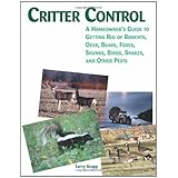 Critter Control: A Homeowner's Guide to Getting Rid of Rodents, Deer, Bears, Foxes, Skunks, Birds, Snakes, and Other Pests