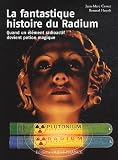 La fantastique histoire du Radium : Quand un �l�ment radioactif devient potion magique