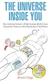 The Universe Inside You: The Extreme Science of the Human Body from Quantum Theory to the Mysteries of the Brain