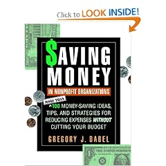 Saving Money in Nonprofit Organizations: More than 100 Money-Saving Ideas, Tips, and Strategies for Reducing Expenses Without Cutting Your Budget (Jossey Bass Nonprofit & Public Management Series): Gregory J. Dabel