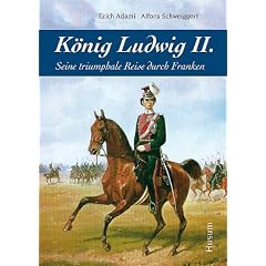 K�nig Ludwig II: Seine triumphale Reise durch Franken