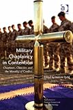 Military chaplaincy in contention : chaplains, churches, and the morality of conflict
