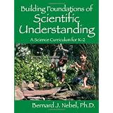 Building Foundations of Scientific Understanding: A Science Curriculum for K-2 ~ Bernard J Nebel PhD