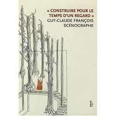 Construire pour le temps d'un regard : Guy-Claude Fran�ois, sc�nographe