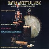 Xavier Quijas Yxayotl Mayan Ancestral Music - Healing Music For Mother Earth