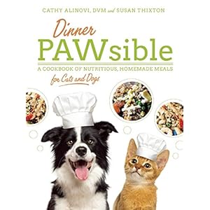 Dinner PAWsible: A Cookbook of Nutritious, Homemade Meals for Cats and Dogs