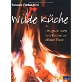 Wilde K�che: Das grosse Buch vom Kochen am offenen Feuervon "Susanne Fischer-Rizzi"