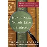 How To Read Novels Like A Professor: A Jaunty Exploration of the World's Favorite Literary Formby Thomas Foster
