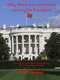 Help, there is a Communist running for President!!!!: An immigrant's perspective on the slow death of the Greatest Nation in the World