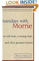 Tuesdays with Morrie: an Old Man, a Young Man, and Life's Greatest Lesson