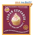 Vegan Cupcakes Take Over the World: 75 Dairy-free Recipes for Cupcakes That Rule