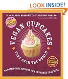 Vegan Cupcakes Take Over the World: 75 Dairy-Free Recipes for Cupcakes That Rule