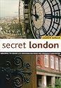Secret London: Exploring the Hidden City, with Original Walks and Unusual Places to Visit