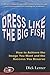 Dress Like the Big Fish: How to Achieve the Image You Want and the Success You Deserve