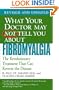 What Your Doctor May Not Tell You About Fibromyalgia: The Revolutionary Treatment That Can Reverse the Disease